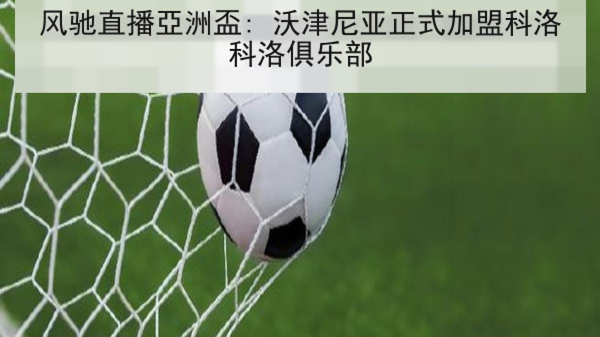 风驰直播亞洲盃: 沃津尼亚正式加盟科洛科洛俱乐部