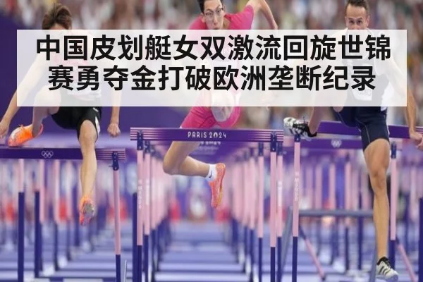 中国皮划艇女双激流回旋世锦赛勇夺金打破欧洲垄断纪录