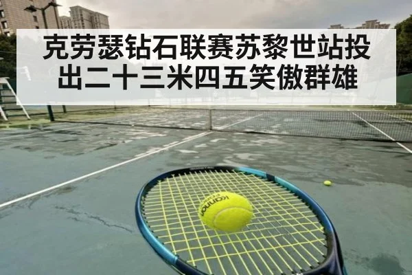 克劳瑟钻石联赛苏黎世站投出二十三米四五笑傲群雄